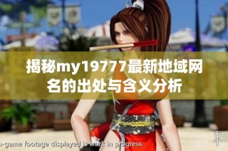揭秘my19777最新地域网名的出处与含义分析
