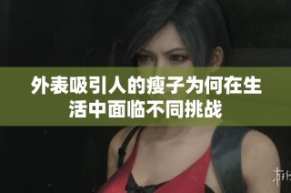 外表吸引人的瘦子为何在生活中面临不同挑战