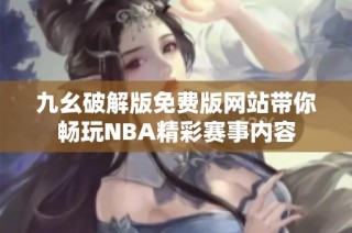 九幺破解版免费版网站带你畅玩NBA精彩赛事内容