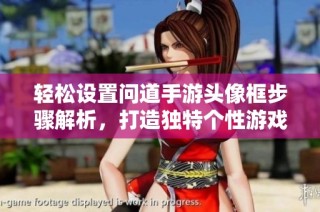 轻松设置问道手游头像框步骤解析，打造独特个性游戏形象！