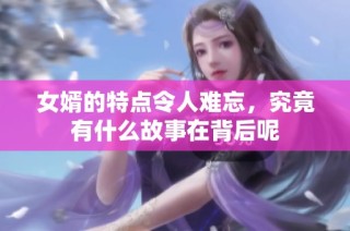 女婿的特点令人难忘，究竟有什么故事在背后呢