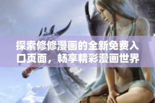 探索修修漫画的全新免费入口页面，畅享精彩漫画世界