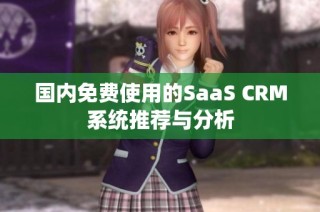 国内免费使用的SaaS CRM系统推荐与分析