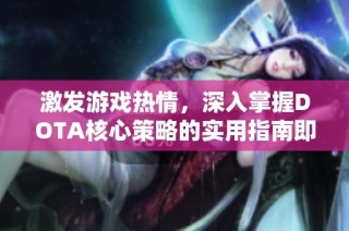 激发游戏热情，深入掌握DOTA核心策略的实用指南即将来袭