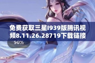 免费获取三星I939版腾讯视频8.11.26.28719下载链接分享