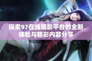 探索97在线观影平台的全新体验与精彩内容分享