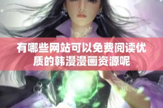 有哪些网站可以免费阅读优质的韩漫漫画资源呢