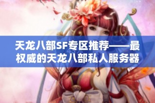 天龙八部SF专区推荐——最权威的天龙八部私人服务器发布平台