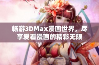 畅游3DMax漫画世界，尽享爱看漫画的精彩无限