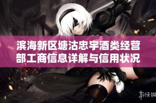 滨海新区塘沽忠宇酒类经营部工商信息详解与信用状况分析