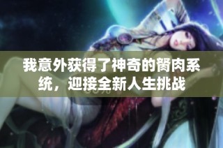 我意外获得了神奇的胬肉系统，迎接全新人生挑战