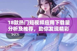 18款热门短视频应用下载量分析及推荐，助你发现精彩内容