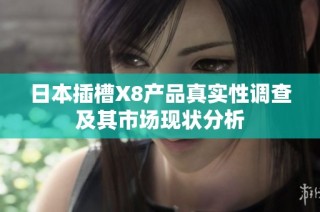 日本插槽X8产品真实性调查及其市场现状分析