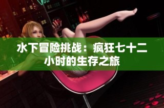 水下冒险挑战：疯狂七十二小时的生存之旅