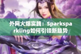 外网火爆实践：Sparksparkling如何引领新趋势