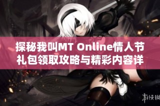 探秘我叫MT Online情人节礼包领取攻略与精彩内容详解