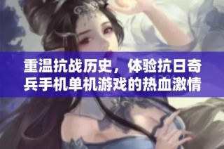重温抗战历史，体验抗日奇兵手机单机游戏的热血激情