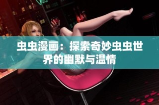 虫虫漫画：探索奇妙虫虫世界的幽默与温情