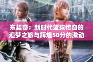 东契奇：新时代篮球传奇的追梦之旅与辉煌50分的激动时刻