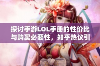 探讨手游LOL手册的性价比与购买必要性，知乎热议引发关注