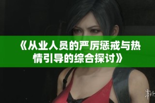 《从业人员的严厉惩戒与热情引导的综合探讨》