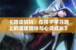 《陪读妈妈：在孩子学习路上的温暖陪伴与心灵成长》