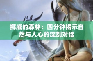 挪威的森林：四分钟揭示自然与人心的深刻对话