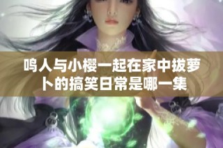鸣人与小樱一起在家中拔萝卜的搞笑日常是哪一集