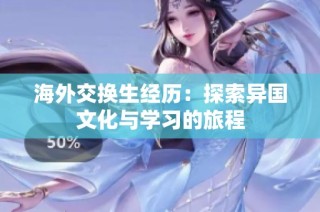 海外交换生经历：探索异国文化与学习的旅程