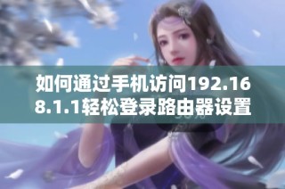 如何通过手机访问192.168.1.1轻松登录路由器设置