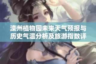 滦州植物园未来天气预报与历史气温分析及旅游指数评估