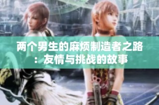 两个男生的麻烦制造者之路：友情与挑战的故事