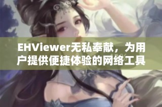 EHViewer无私奉献，为用户提供便捷体验的网络工具应用