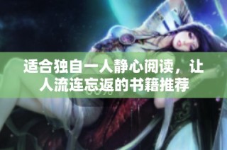 适合独自一人静心阅读，让人流连忘返的书籍推荐