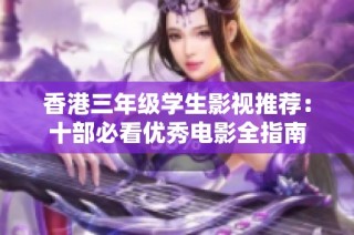 香港三年级学生影视推荐：十部必看优秀电影全指南
