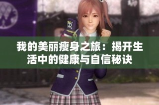我的美丽瘦身之旅：揭开生活中的健康与自信秘诀