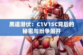 黑道潜伏：C1V1SC背后的秘密与纷争展开