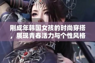 刚成年韩国女孩的时尚穿搭，展现青春活力与个性风格