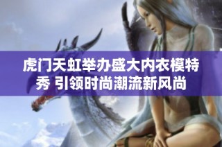 虎门天虹举办盛大内衣模特秀 引领时尚潮流新风尚