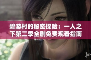 碧游村的秘密探险：一人之下第二季全剧免费观看指南