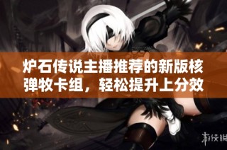 炉石传说主播推荐的新版核弹牧卡组，轻松提升上分效率