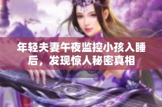 年轻夫妻午夜监控小孩入睡后，发现惊人秘密真相