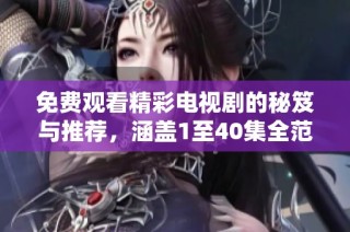 免费观看精彩电视剧的秘笈与推荐，涵盖1至40集全范围