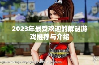 2023年最受欢迎的解谜游戏推荐与介绍
