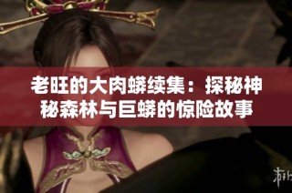 老旺的大肉蟒续集：探秘神秘森林与巨蟒的惊险故事