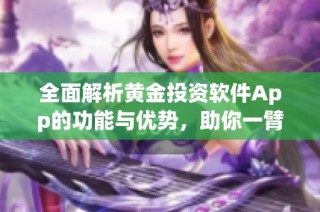 全面解析黄金投资软件App的功能与优势，助你一臂之力