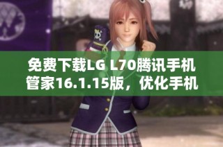 免费下载LG L70腾讯手机管家16.1.15版，优化手机性能助手