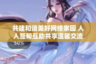 共建和谐美好网络家园 人人互帮互助共享温馨交流