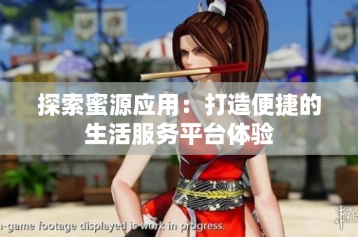 探索蜜源应用：打造便捷的生活服务平台体验