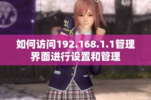 如何访问192.168.1.1管理界面进行设置和管理